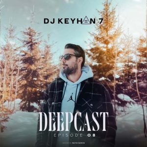dj keyhan 7 podcast deep cast 08 2025 03 03 13 04